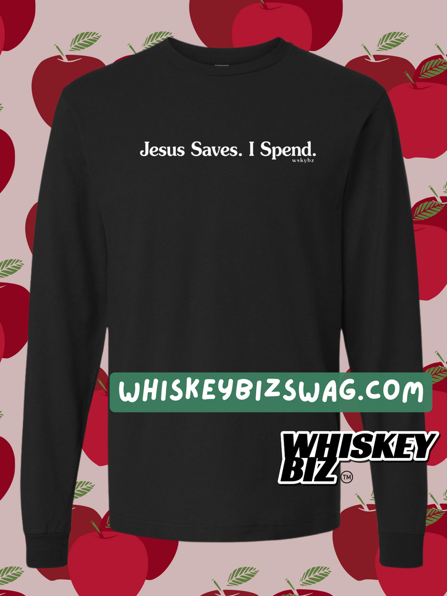 Whiskey Biz - Jesus Saves. I Spend. - Long Sleeve