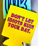 Don't Let Idiots Ruin Your Day - Can Koozie