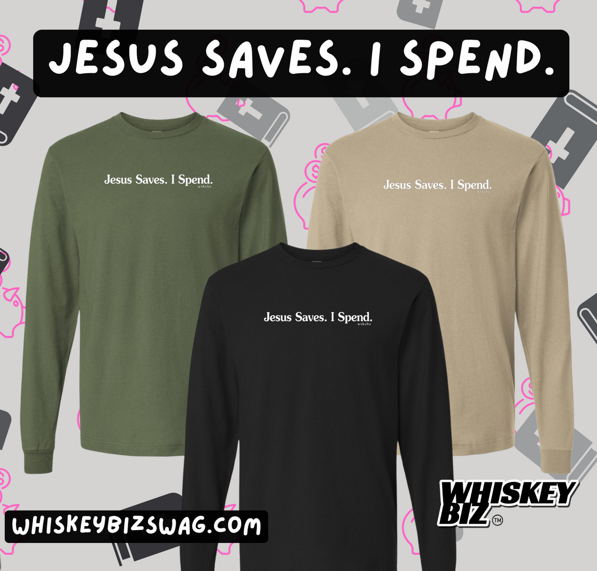 Whiskey Biz - Jesus Saves. I Spend. - Long Sleeve