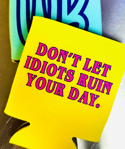 Don't Let Idiots Ruin Your Day - Can Koozie