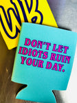 Don't Let Idiots Ruin Your Day - Can Koozie