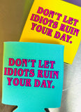 Don't Let Idiots Ruin Your Day - Can Koozie