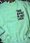 This S#%T IS NOT LUCK - SWEATSHIRT