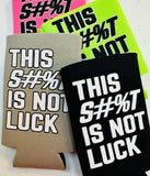 THIS S#%T IS NOT LUCK - CAN KOOZIE