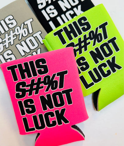 THIS S#%T IS NOT LUCK - CAN KOOZIE