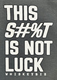 This S#%T IS NOT LUCK - TEE
