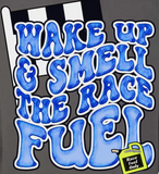 Wake Up and Smell The Race Fuel