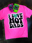I LOVE HOT DADS - Pink Tee/Sweatshirt