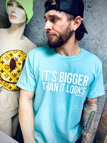 IT’S BIGGER THAN IT LOOKS (Teal) Tee